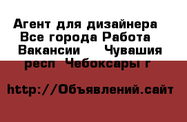 Агент для дизайнера - Все города Работа » Вакансии   . Чувашия респ.,Чебоксары г.